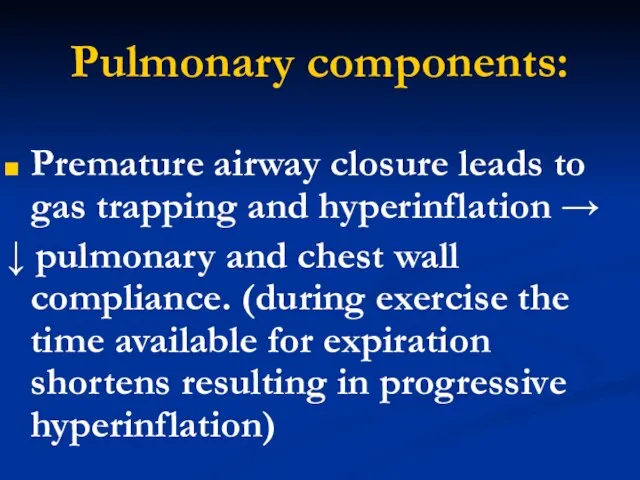 Pulmonary components: Premature airway closure leads to gas trapping and hyperinflation →