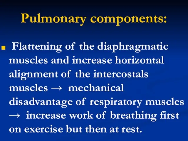 Pulmonary components: Flattening of the diaphragmatic muscles and increase horizontal alignment of