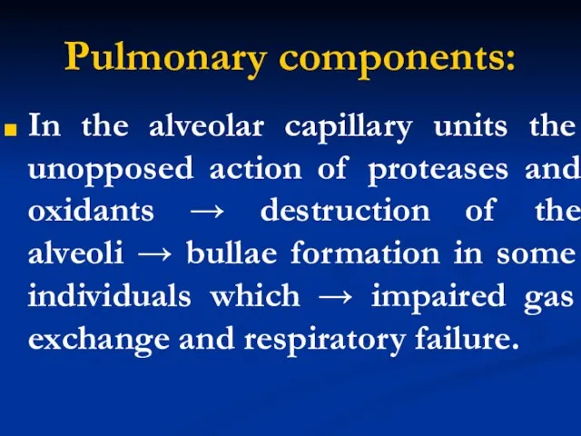 Pulmonary components: In the alveolar capillary units the unopposed action of proteases