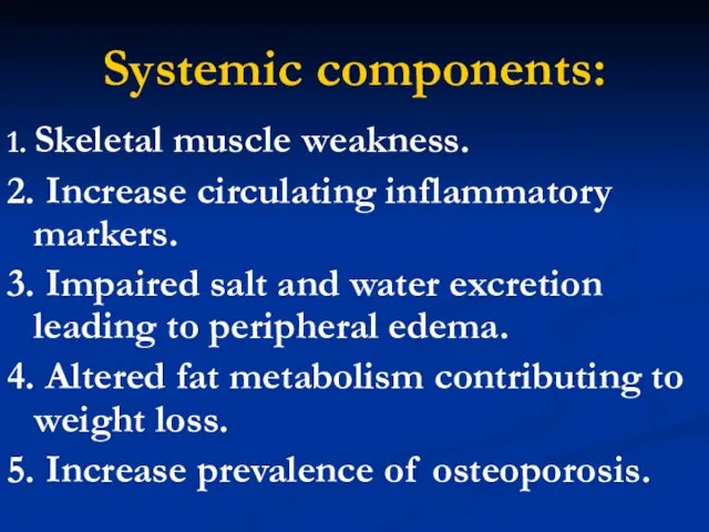 Systemic components: 1. Skeletal muscle weakness. 2. Increase circulating inflammatory markers. 3.