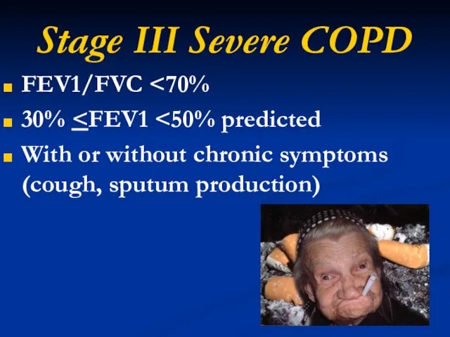 Stage III Severe COPD FEV1/FVC 30% With or without chronic symptoms (cough, sputum production)