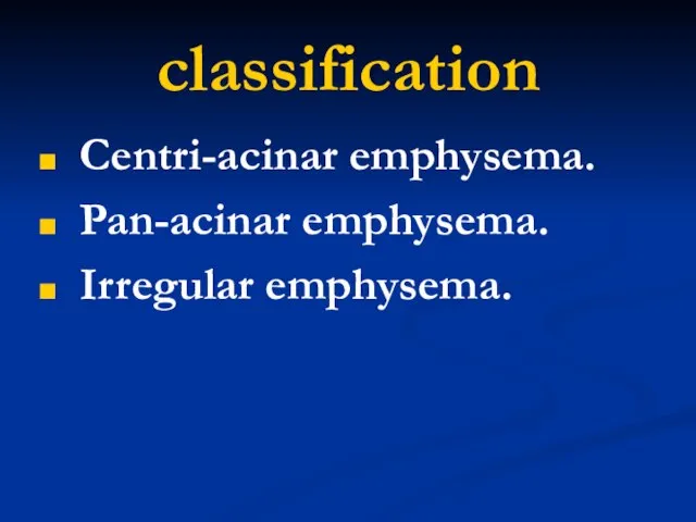 classification Centri-acinar emphysema. Pan-acinar emphysema. Irregular emphysema.