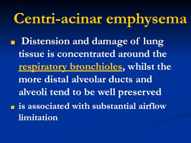 Centri-acinar emphysema Distension and damage of lung tissue is concentrated around the