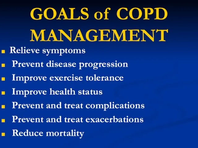 GOALS of COPD MANAGEMENT Relieve symptoms Prevent disease progression Improve exercise tolerance