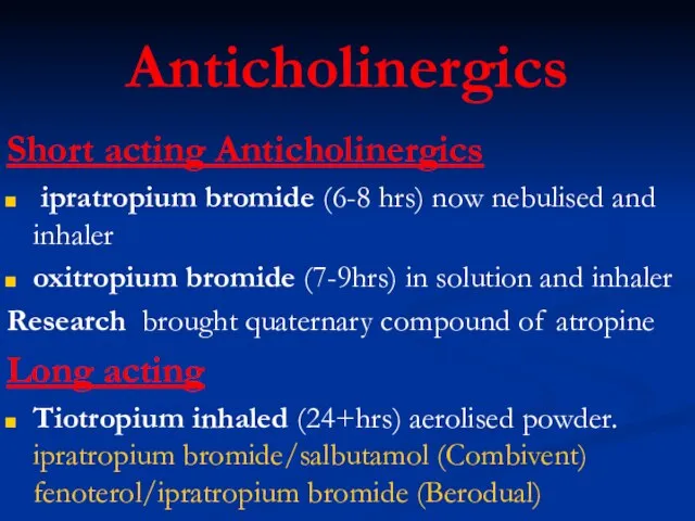 Anticholinergics Short acting Anticholinergics ipratropium bromide (6-8 hrs) now nebulised and inhaler