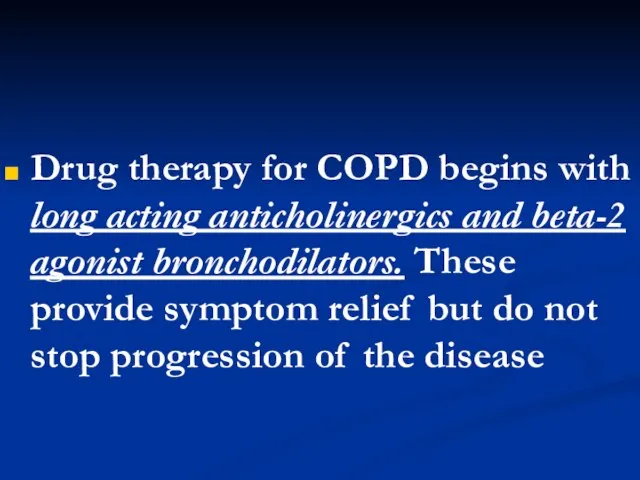 Drug therapy for COPD begins with long acting anticholinergics and beta-2 agonist