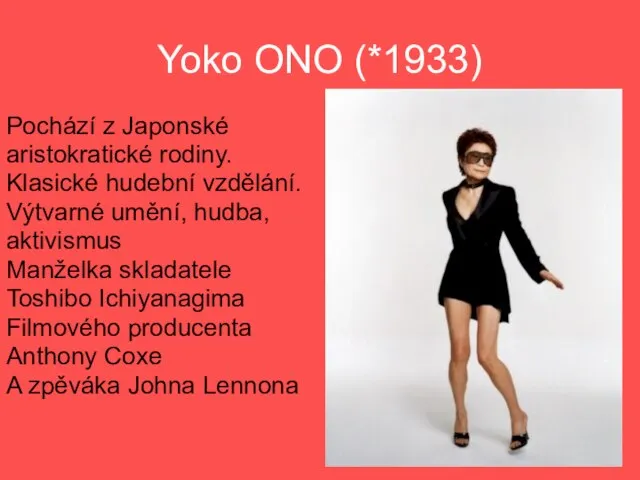 Yoko ONO (*1933) Pochází z Japonské aristokratické rodiny. Klasické hudební vzdělání. Výtvarné