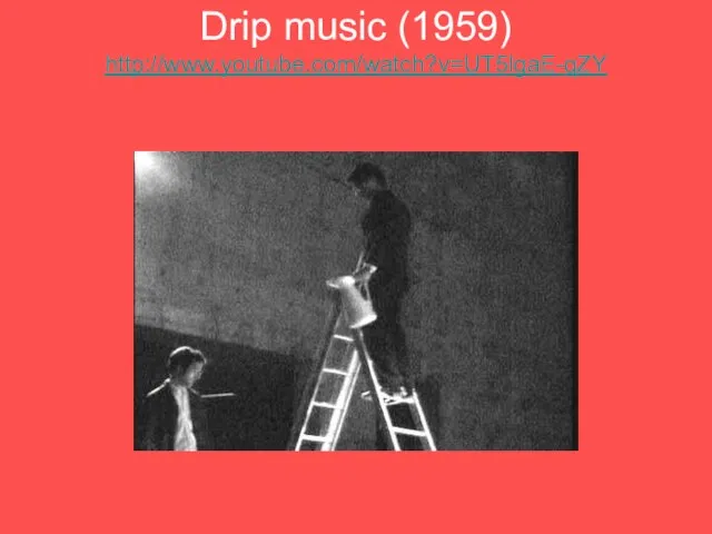 Drip music (1959) http://www.youtube.com/watch?v=UT5lgaE-qZY