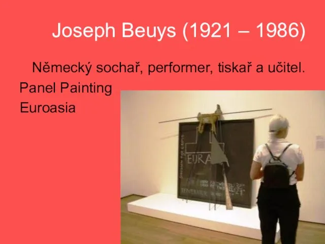 Joseph Beuys (1921 – 1986) Německý sochař, performer, tiskař a učitel. Panel Painting Euroasia