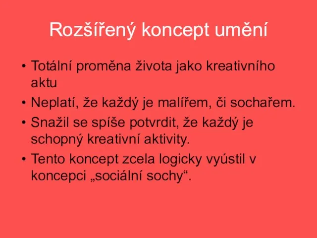 Rozšířený koncept umění Totální proměna života jako kreativního aktu Neplatí, že každý