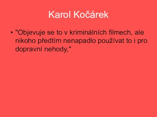 Karol Kočárek "Objevuje se to v kriminálních filmech, ale nikoho předtím nenapadlo