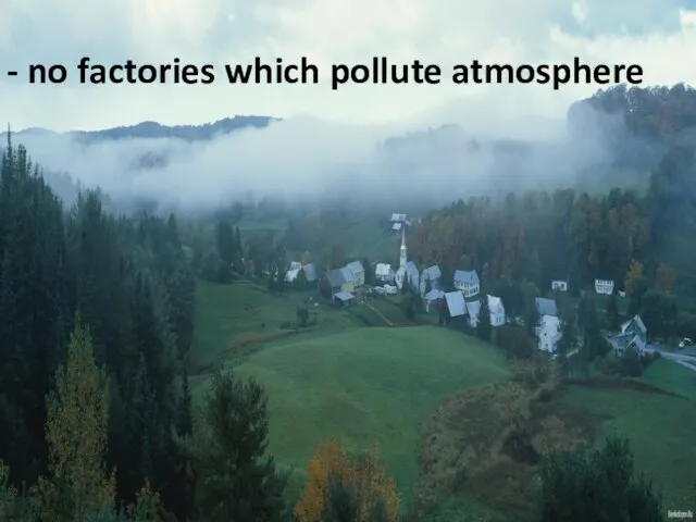 - no factories which pollute atmosphere