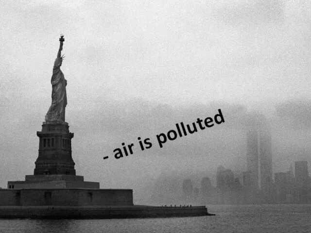 - air is polluted