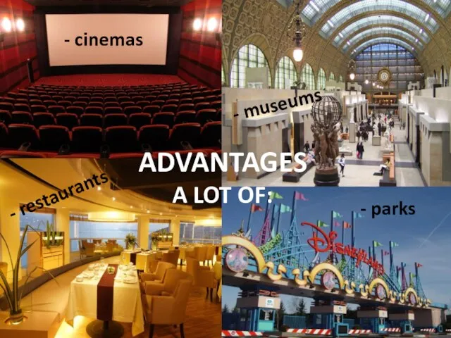 ADVANTAGES A LOT OF: - cinemas - museums - restaurants - parks