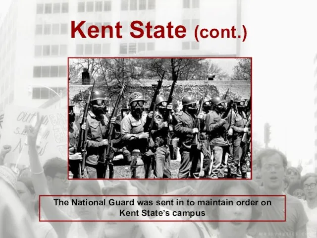 Kent State (cont.) The National Guard was sent in to maintain order on Kent State’s campus