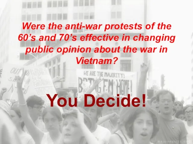 Were the anti-war protests of the 60’s and 70’s effective in changing