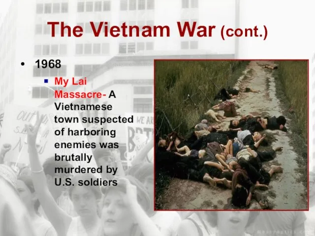 The Vietnam War (cont.) 1968 My Lai Massacre- A Vietnamese town suspected