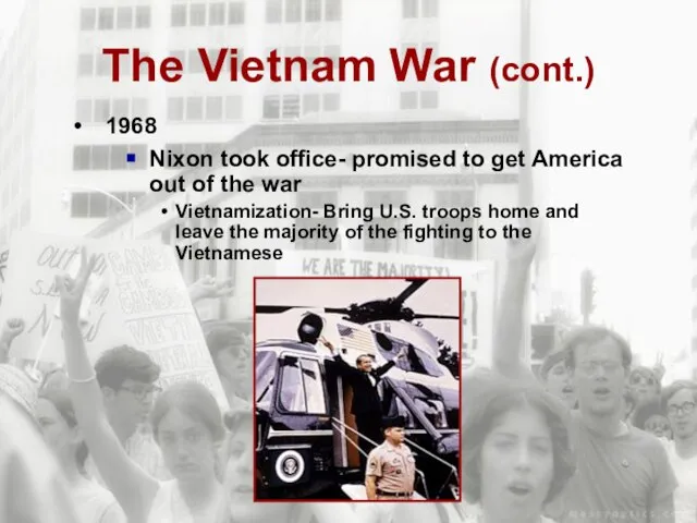 The Vietnam War (cont.) 1968 Nixon took office- promised to get America