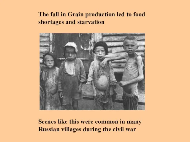 The fall in Grain production led to food shortages and starvation Scenes