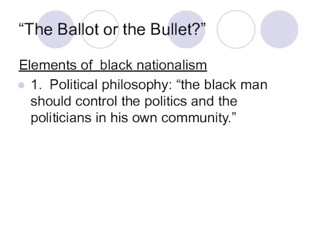 “The Ballot or the Bullet?” Elements of black nationalism 1. Political philosophy: