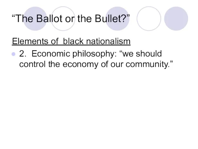 “The Ballot or the Bullet?” Elements of black nationalism 2. Economic philosophy: