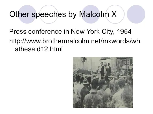 Other speeches by Malcolm X Press conference in New York City, 1964 http://www.brothermalcolm.net/mxwords/whathesaid12.html