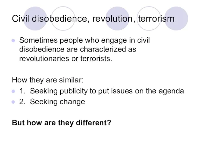 Civil disobedience, revolution, terrorism Sometimes people who engage in civil disobedience are