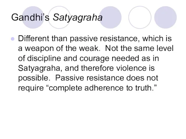 Gandhi’s Satyagraha Different than passive resistance, which is a weapon of the