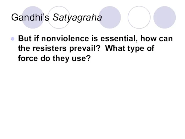 Gandhi’s Satyagraha But if nonviolence is essential, how can the resisters prevail?