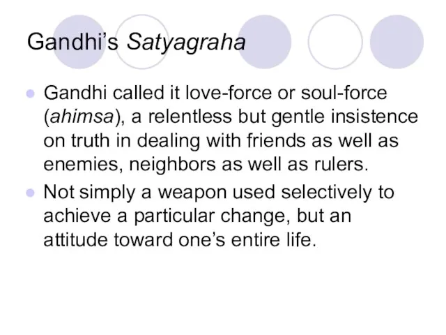 Gandhi’s Satyagraha Gandhi called it love-force or soul-force (ahimsa), a relentless but