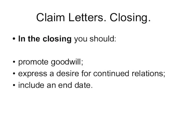 Claim Letters. Closing. In the closing you should: promote goodwill; express a