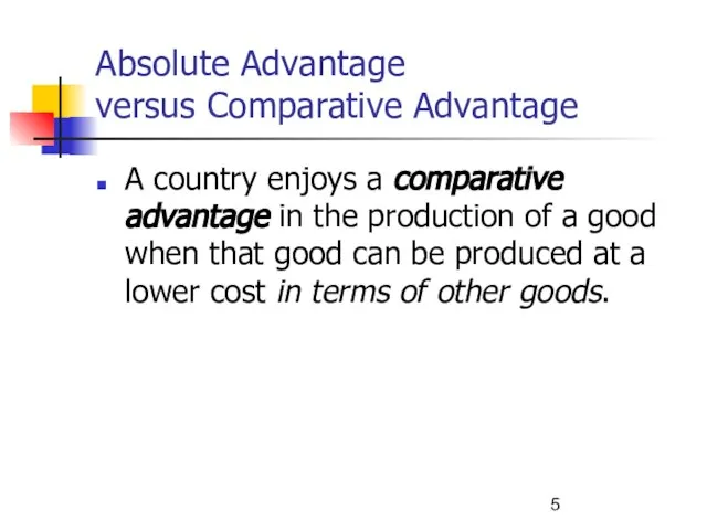 Absolute Advantage versus Comparative Advantage A country enjoys a comparative advantage in