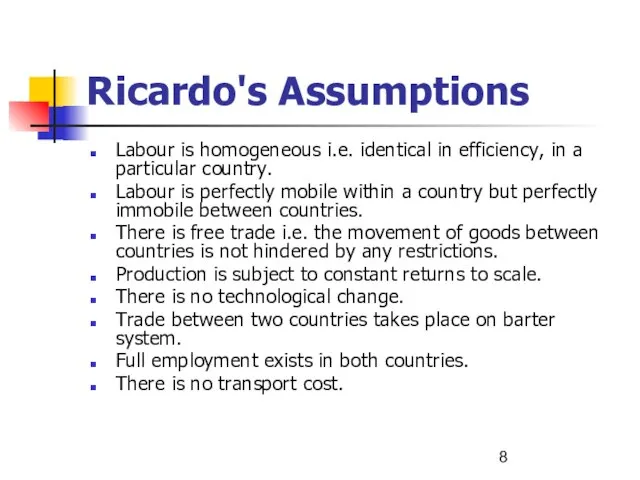 Ricardo's Assumptions Labour is homogeneous i.e. identical in efficiency, in a particular