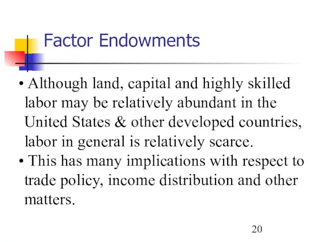 Factor Endowments Although land, capital and highly skilled labor may be relatively