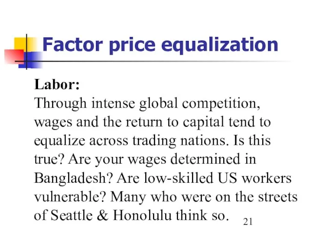 Factor price equalization Labor: Through intense global competition, wages and the return
