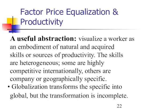 Factor Price Equalization & Productivity A useful abstraction: visualize a worker as