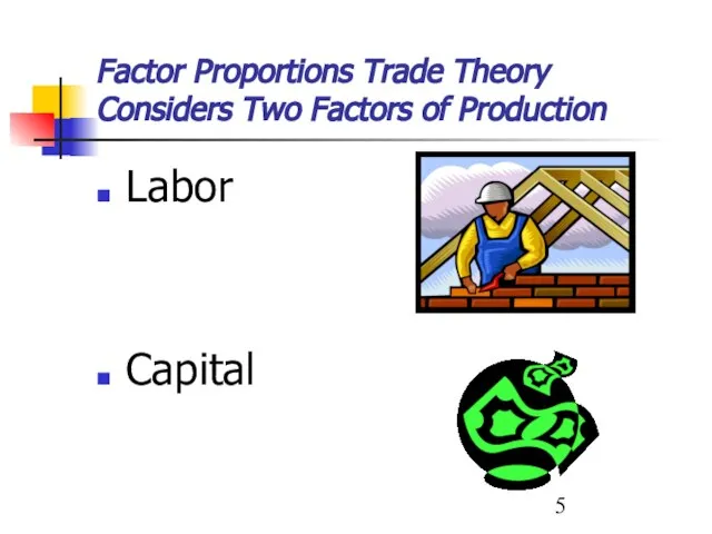 Factor Proportions Trade Theory Considers Two Factors of Production Labor Capital
