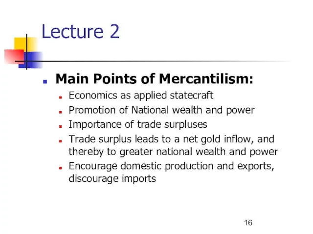 Lecture 2 Main Points of Mercantilism: Economics as applied statecraft Promotion of