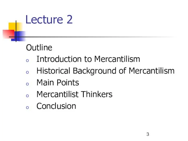 Lecture 2 Outline Introduction to Mercantilism Historical Background of Mercantilism Main Points Mercantilist Thinkers Conclusion