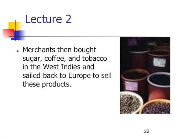 Lecture 2 Merchants then bought sugar, coffee, and tobacco in the West