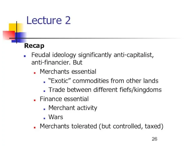 Lecture 2 Recap Feudal ideology significantly anti-capitalist, anti-financier. But Merchants essential “Exotic”