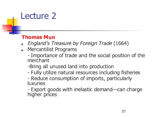 Lecture 2 Thomas Mun England’s Treasure by Foreign Trade (1664) Mercantilist Programs