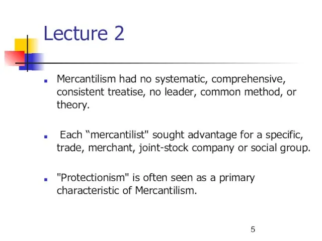 Lecture 2 Mercantilism had no systematic, comprehensive, consistent treatise, no leader, common
