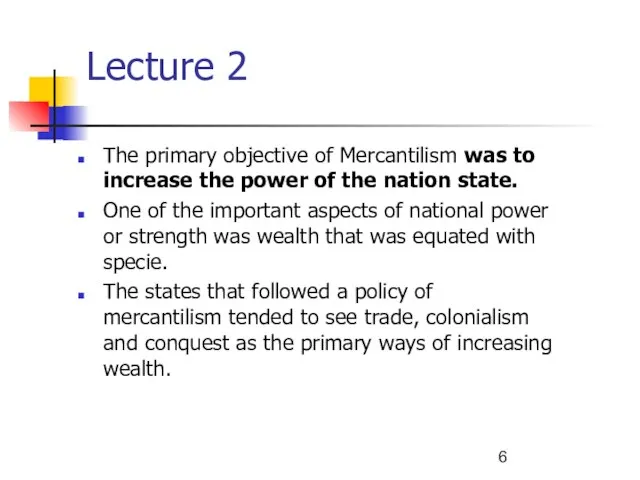 Lecture 2 The primary objective of Mercantilism was to increase the power