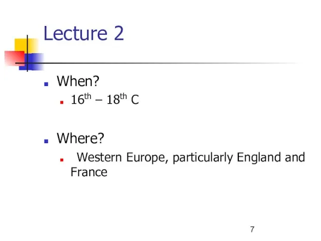 Lecture 2 When? 16th – 18th C Where? Western Europe, particularly England and France