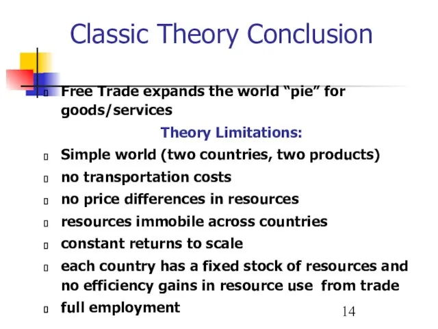 Classic Theory Conclusion Free Trade expands the world “pie” for goods/services Theory