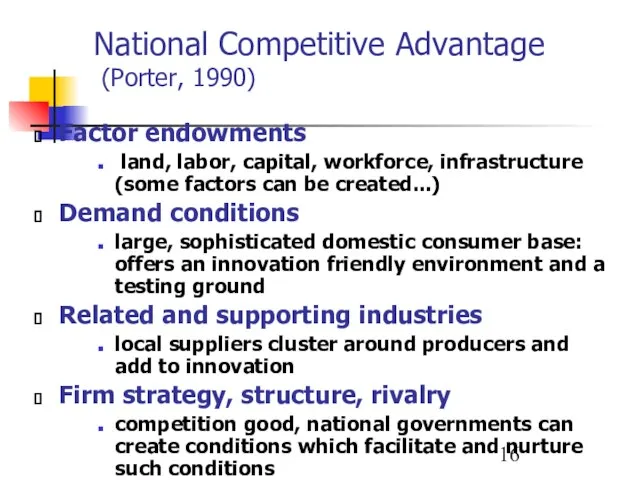 National Competitive Advantage (Porter, 1990) Factor endowments land, labor, capital, workforce, infrastructure