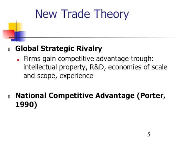 New Trade Theory Global Strategic Rivalry Firms gain competitive advantage trough: intellectual