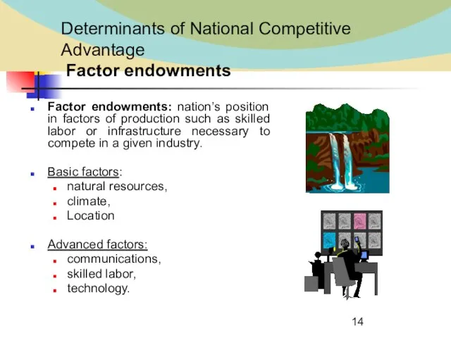 Determinants of National Competitive Advantage Factor endowments Factor endowments: nation’s position in