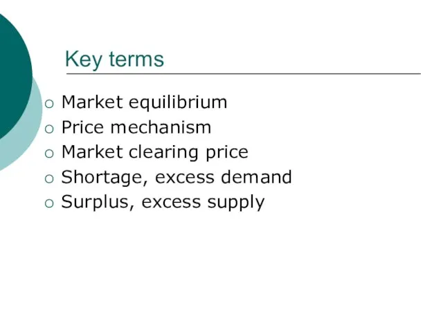 Key terms Market equilibrium Price mechanism Market clearing price Shortage, excess demand Surplus, excess supply